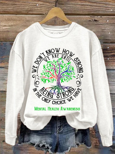 Women's We Don't Know How Strong We Are Until Being Strong in the Only Choice We Have Mental Health Awareness Sweatshirt