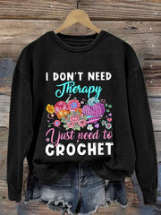 I Don't Need Therapy I Just Need To Crochet Print Sweatshirt