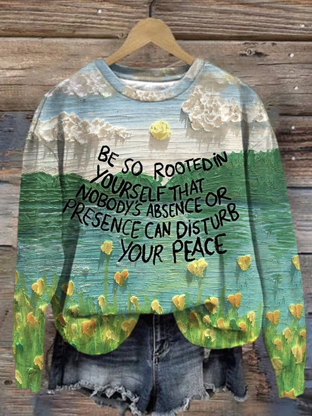 Women's Slogan Be So Rooted In Yourself That Nobody'S Absence Or Presence Can Disturb Your Peace  Printed Long Sleeve Sweatshirt