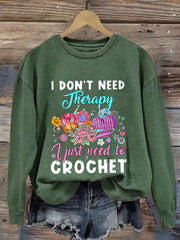 I Don't Need Therapy I Just Need To Crochet Print Sweatshirt